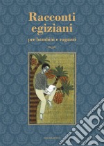 Racconti egiziani. Per bambini e ragazzi libro