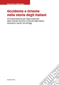Occidente e Oriente nella storia degli italiani. Un'interpretazione per tappe essenziali delle vicende storiche e culturali degli italiani, attraverso i secoli, fino a oggi libro