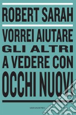 Vorrei aiutare gli altri a vedere con occhi nuovi libro