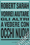 Vorrei aiutare gli altri a vedere con occhi nuovi libro di Sarah Robert