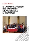 Il laicato cattolico del vaticano II e il venerabile Enrico Medi libro