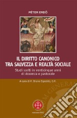 Il diritto canonico tra salvezza e realtà sociale. Studi scelti in venticinque anni di docenza e pastorale libro