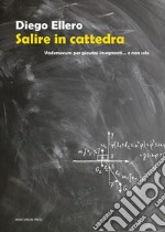 Salire in cattedra. Vademecum per giovani insegnanti... e non solo libro