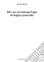 Idee per un'antropologia teologico-pastorale libro