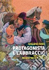 Protagonista è l'abbraccio. Temi teologici nel magistero di Francesco libro