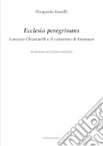 Ecclesia peregrinans. Lorenzo Chiarinelli e il cammino di Emmaus libro