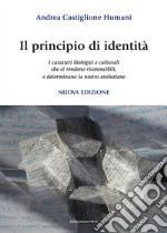 Il principio di identità. I caratteri biologici e culturali che ci rendono riconoscibili e determinano la nostra evoluzione. Nuova ediz.