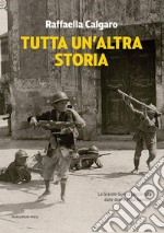 Tutta un'altra storia. La Grande Guerra raccontata dalle donne e dai bambini libro