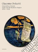 Giacomo Dolcetti. Ceramiche a Venezia negli anni del Realismo Magico 1924 - 1928. Ediz. illustrata