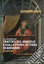 Alla scoperta dei trattati sul Vangelo e sulla prima Lettera di Giovanni di Agostino libro