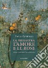 La primavera l'amore e le rose. Antologia di poesia latina da Sulpicia al Tardoantico libro