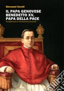 Il Papa genovese Benedetto XV, papa della pace. Tra diplomazia e rinnovamento ecclesiale