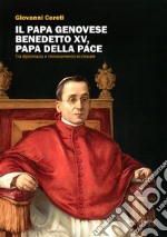 Il Papa genovese Benedetto XV, papa della pace. Tra diplomazia e rinnovamento ecclesiale libro