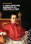 Il Papa genovese Benedetto XV, papa della pace. Tra diplomazia e rinnovamento ecclesiale libro di Cereti Giovanni