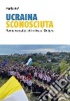 Ucraina sconosciuta. Romano-cattolici sulle rive del Dnipro libro di Po' Mario