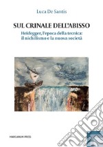 Sul crinale dell'abisso. Heidegger, l'epoca della tecnica: il nichilismo e la nuova società libro