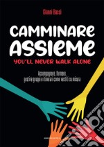 Camminare assieme. You'll never walk alone. Accompagnare, formare, gestire gruppi e itinerari come vestiti su misura libro