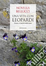 Una vita con Leopardi. Ovvero «il perché delle cose»