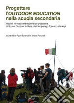 Progettare l'outdoor education nella scuola secondaria. Modelli formativi ed esperienze didattiche di scuole outdoor in rete: dall'arcipelago toscano alle Alpi libro