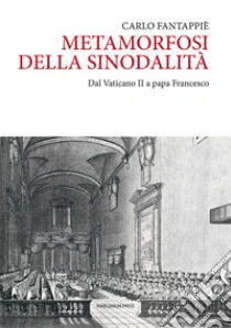 Metamorfosi della sinodalit�. Dal Vaticano II a papa Francesco