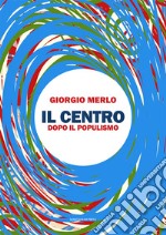 Il centro. Dopo il populismo libro