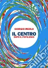 Il centro. Dopo il populismo libro