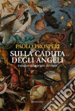 Sulla caduta degli angeli. Indagine sulle origini del male libro