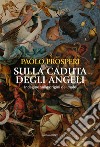 Sulla caduta degli angeli. Indagine sulle origini del male libro