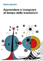 Apprendere e insegnare al tempo delle transizioni libro