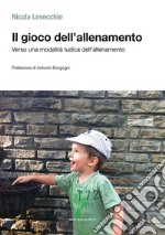 Il gioco dell'allenamento. Verso una modalità ludica dell'allenamento libro