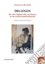 Dia-logos. Per una ragionevole convivenza in una società multiculturale libro