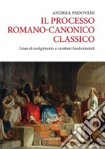 Il processo romano-canonico classico. Linee di svolgimento e caratteri fondamentali libro