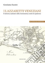 I lazzaretti veneziani. Il sistema sanitario della Serenissima contro le epidemie libro