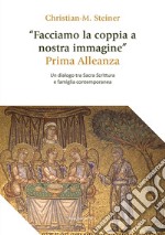 «Facciamo la coppia a nostra immagine». Prima Alleanza. Un dialogo tra Sacra Scrittura e famiglia contemporanea libro