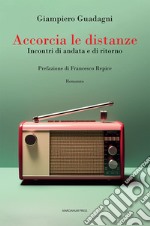 Accorcia le distanze. Incontri di andata e ritorno libro