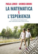 La matematica e l'esperienza. Un contributo all'insegnamento della matematica nella scuola primaria libro