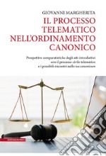 Il processo telematico nell'ordinamento canonico. Prospettive comparatistiche degli atti introduttivi con il processo civile telematico e i possibili riscontri nello «ius canonicum» libro