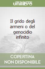 Il grido degli armeni o del genocidio infinito libro