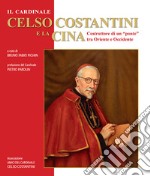 Il cardinale Celso Costantini e la Cina. Costruttore di un «ponte» tra Oriente e Occidente libro