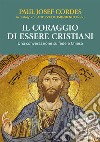 Il coraggio di essere cristiani. Una conversazione su fede e Chiesa libro