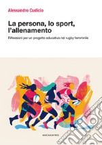 La persona, lo sport, l'allenamento. Riflessioni per un progetto educativo nel rugby femminile