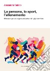 La persona, lo sport, l'allenamento. Riflessioni per un progetto educativo nel rugby femminile libro