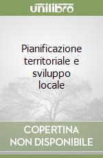 Pianificazione territoriale e sviluppo locale libro