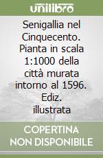 Senigallia nel Cinquecento. Pianta in scala 1:1000 della città murata intorno al 1596. Ediz. illustrata libro