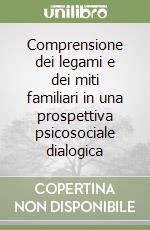 Comprensione dei legami e dei miti familiari in una prospettiva psicosociale dialogica libro