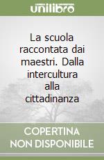 La scuola raccontata dai maestri. Dalla intercultura alla cittadinanza libro