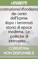 Ricostruzione/rifondazione dei centri dell'Irpinia dopo i terremoti storici di epoca moderna. Le politiche di intervento urbanistico libro