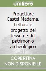 Progettare Castel Madama. Lettura e progetto dei tessuti e del patrimonio archeologico libro