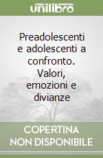 Preadolescenti e adolescenti a confronto. Valori, emozioni e divianze libro