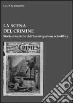 La scena del crimine. Storia e tecniche dell'investigazione scientifica libro